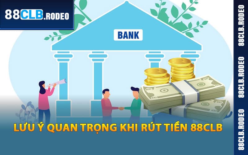 Các lưu ý quan trọng khi rút tiền 88CLB