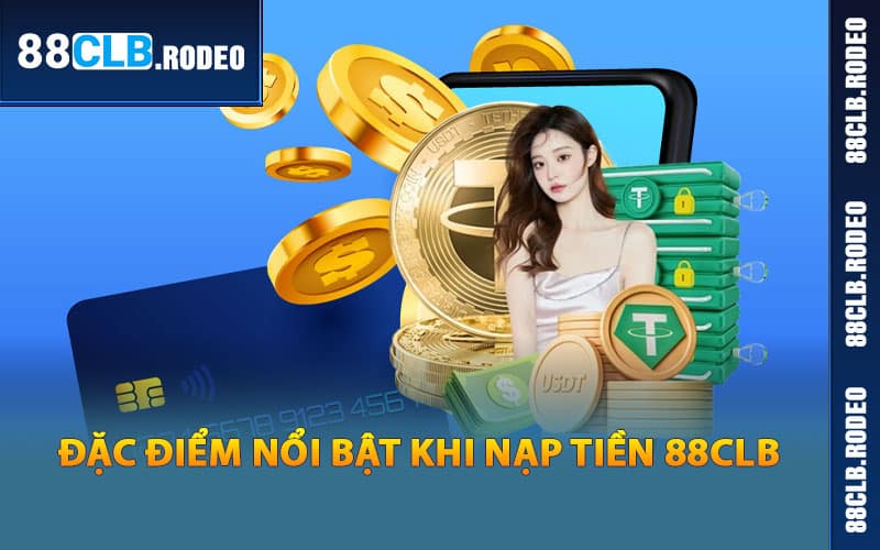 Đặc điểm nổi bật khi nạp tiền 88CLB