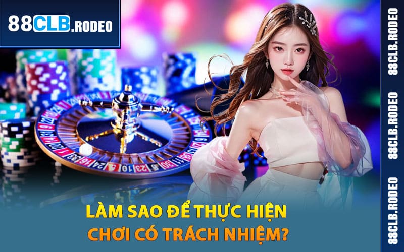 Làm sao để thực hiện chơi có trách nhiệm?