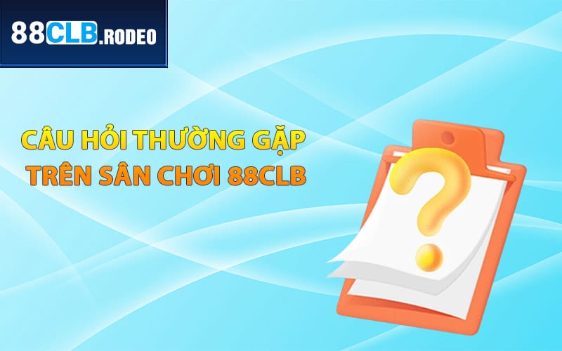 Những câu hỏi thường gặp trên sân chơi 88CLB