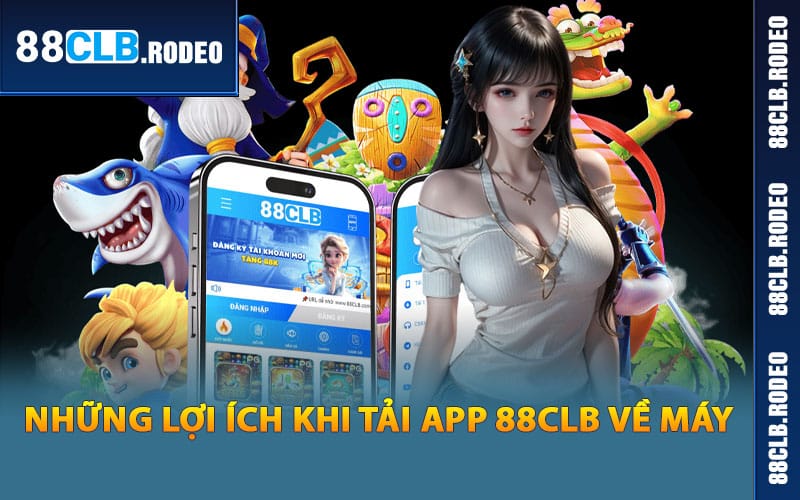 Những lợi ích khi tải app 88CLB về máy